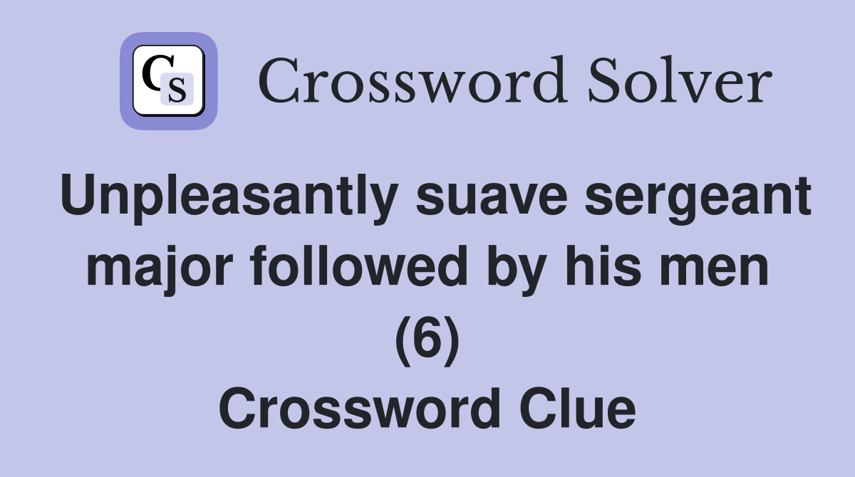 Unpleasantly suave sergeant major followed by his men (6) Crossword